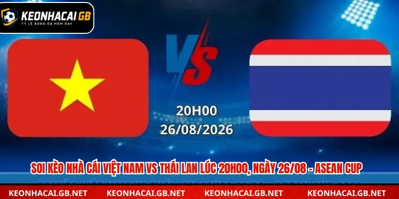 Soi Kèo Nhà Cái Việt Nam Vs Thái Lan Lúc 20h00, Ngày 26/08 – Asean Cup