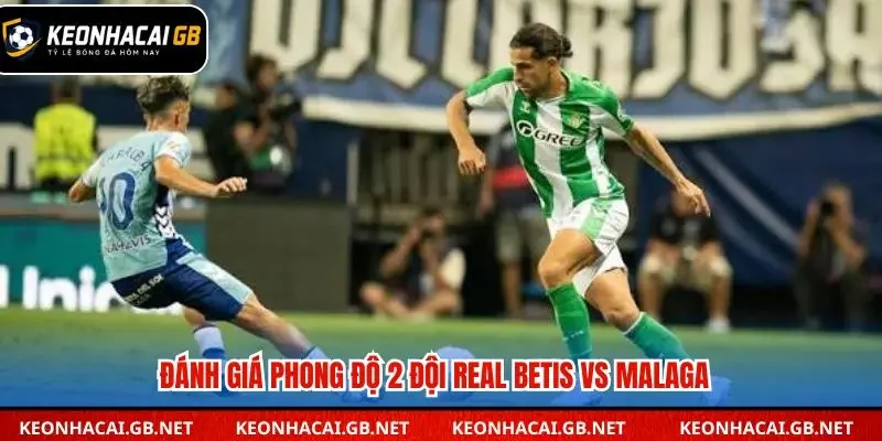 Đánh giá phong độ giữa Real Betis vs Malaga
