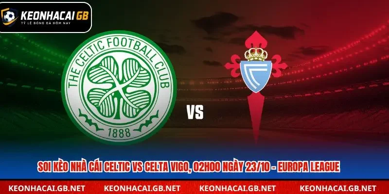 Soi Kèo Nhà Cái Celtic vs Celta Vigo, 02h00 ngày 23/10 – Europa League