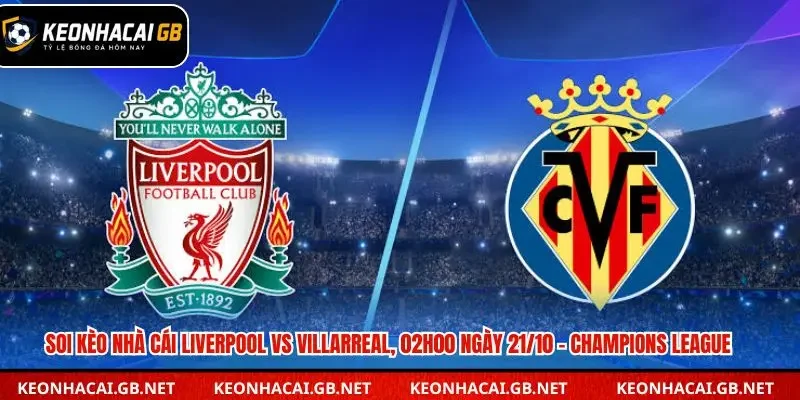 Soi Kèo Nhà Cái Liverpool vs Villarreal, 02h00 Ngày 21/10 – Champions League