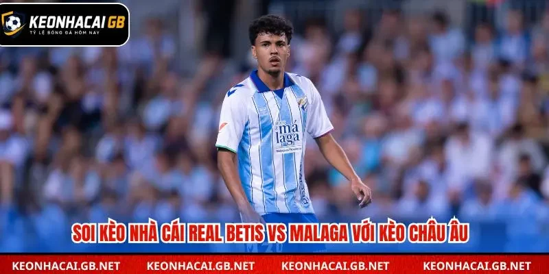 Soi kèo nhà cái Real Betis vs Malaga kèo châu Âu