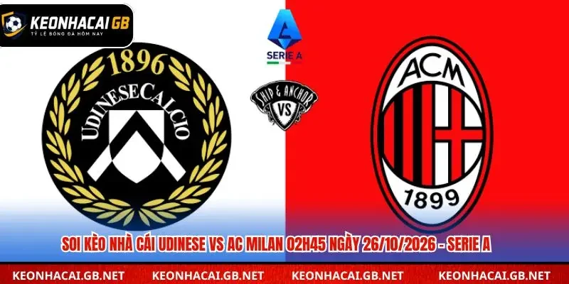 Soi Kèo Nhà Cái Udinese Vs AC Milan 02h45 Ngày 26/10/2026 – Serie A