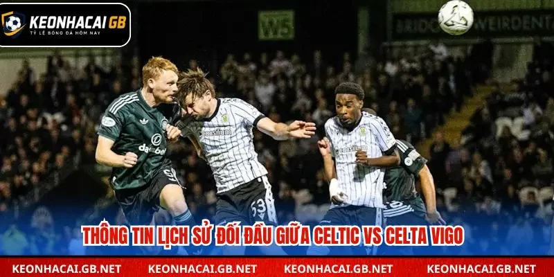 Chi tiết dự đoán kèo châu Âu Celtic vs Celta Vigo